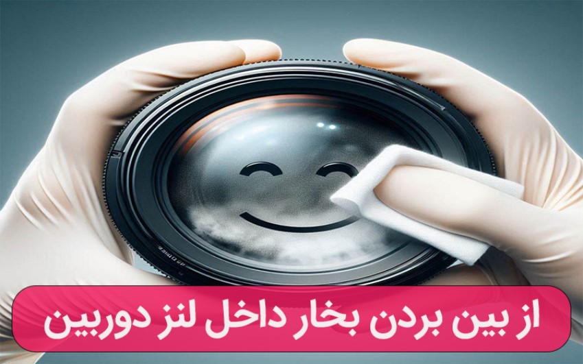 از بین بردن بخار داخل لنز دوربین | تماس با کارشناسان رایانه کمک